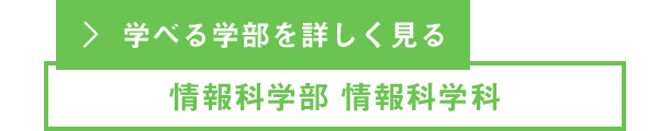 学べる学部を詳しく見る［情報科学部 情報科学科］